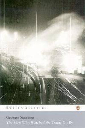 The Man Who Watched The Trains Go By by Georges Simenon