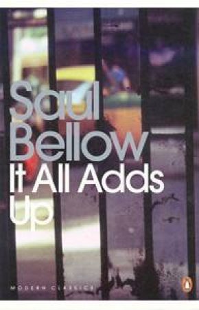 Penguin Modern Classics: It All Adds Up by Saul Bellow