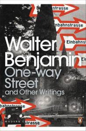 Modern Classics: One-Way Street and Other Writings by Walter Benjamin