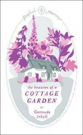 English Journeys: The Beauties of a Cottage Garden by Gertrude Jekyll