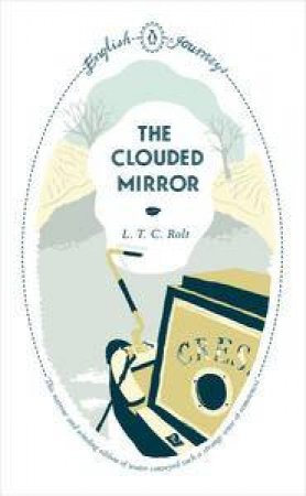 English Journeys: The Clouded Mirror by L T C Rolt