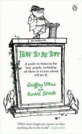 How To Be Topp: A Guide to Success for Tiny Pupils, Including All There is to Know About SPACE by Geoffrey Willans