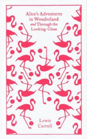 Penguin Clothbound Classics: Alice's Adventures in Wonderland and Through the Looking-Glass by Lewis Carroll & Hugh Haughton