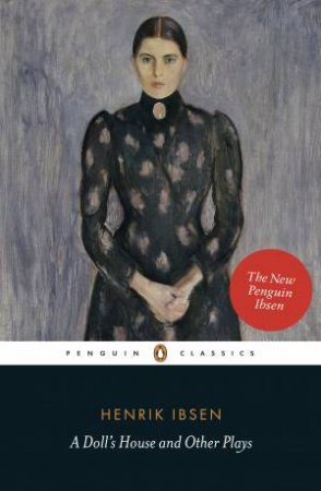Penguin Classics: A Doll's House And Other Plays by Henrik Ibsen