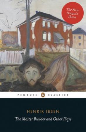 Penguin Classics: The Master Builder and Other Plays by Henrik Ibsen