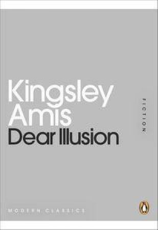 Dear Illusion: Mini Modern Classics by Kingsley Amis