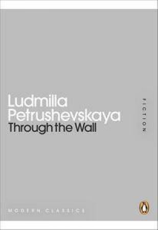 Through the Wall: Mini Modern Classics by Ludmilla Petrushevskaya