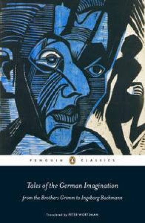 Penguin Classics: Tales of the German Imagination from the Brothers Grimm to Ingeborg Bach by Peter Wortsman
