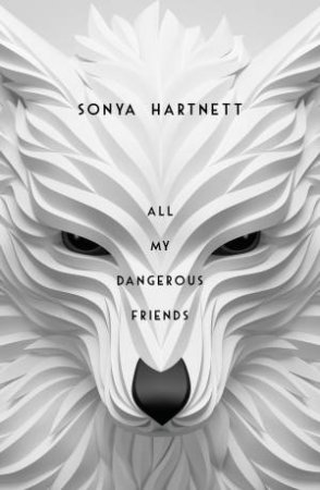 All My Dangerous Friends by Sonya Hartnett