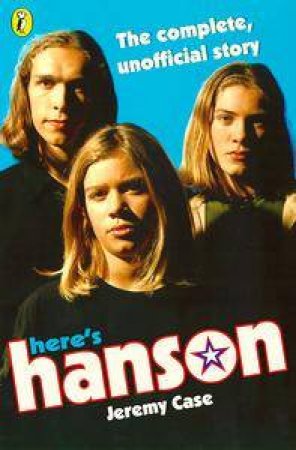 Here's Hanson: The Complete, Unofficial Story by Jeremy Case