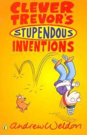 Clever Trevor's Stupendous Inventions by Andrew Weldon