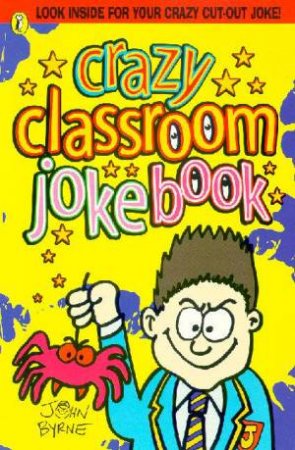 The Crazy Classroom Joke Book by John Byrne