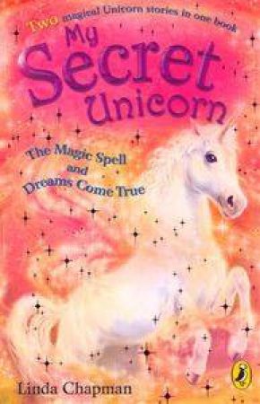 My Secret Unicorn: Magic Spell And Dreams Come True by Linda Chapman