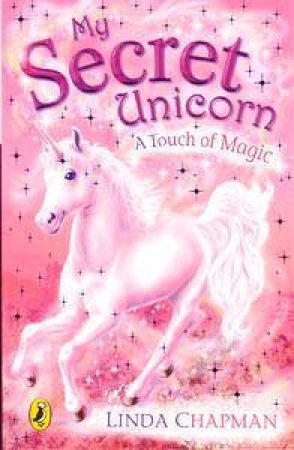 My Secret Unicorn: A Touch Of Magic by Linda Chapman