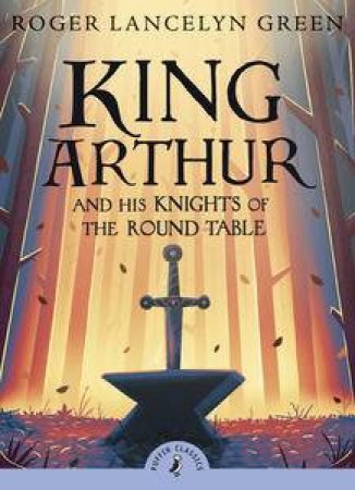 King Arthur And His Knights Of The Round Table by Roger Lancelyn Green