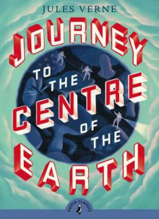 Puffin Classics: Journey To The Centre Of The Earth by Jules Verne