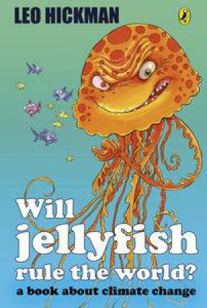 Will Jellyfish Rule the World? A Book About Climate Change by Leo Hickman