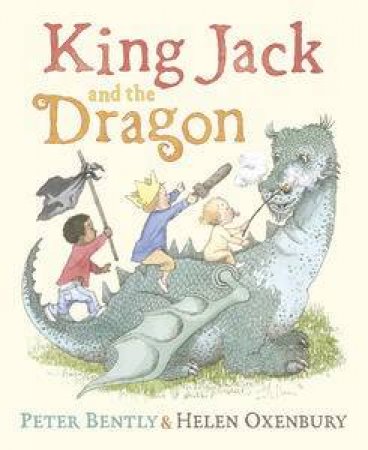 King Jack and the Dragon by Peter & Oxenbury Helen Bently