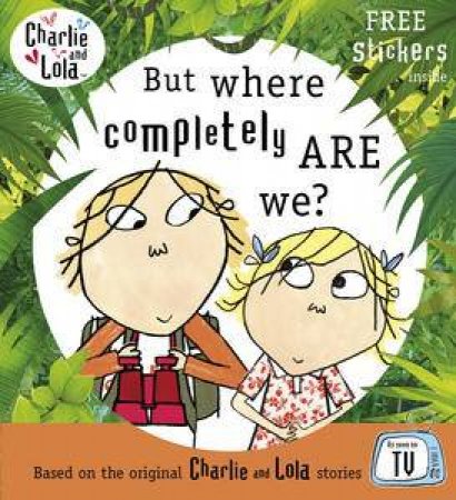 Charlie and Lola: But Where Completely Are We? by Lauren Child