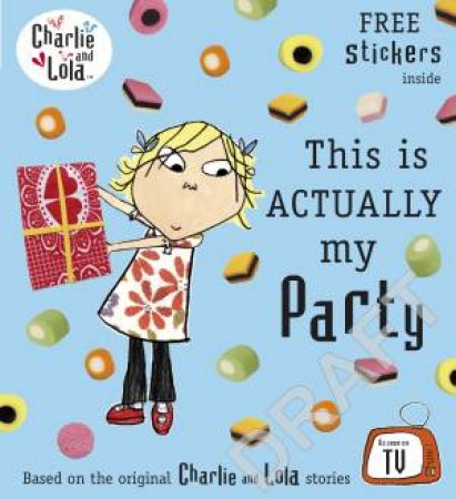 Charlie And Lola: This Is Actually My Party by Lauren Child