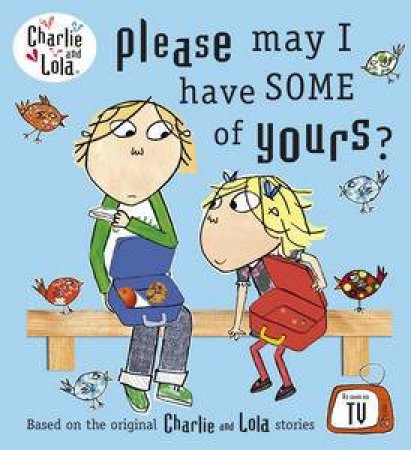 Charlie and Lola: Please May I Have Some of Yours? by Lauren Child