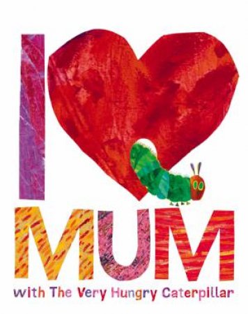 I Love Mum with the Very Hungry Caterpillar by Eric Carle