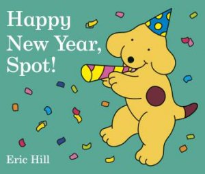 Happy New Year, Spot! by Eric Hill
