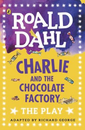 Charlie And The Chocolate Factory: A Play by Roald Dahl