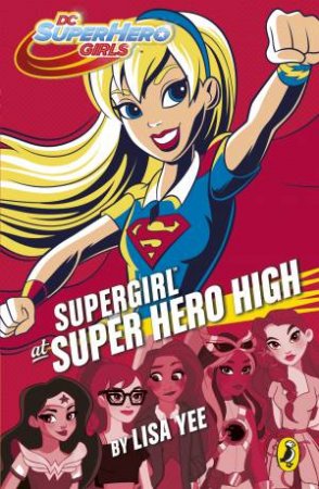 DC Super Hero Girls: Supergirl At Super Hero High by Lisa Yee
