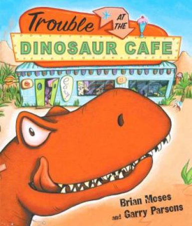 Trouble At The Dinosaur Cafe by Brian Moses & Garry Parsons