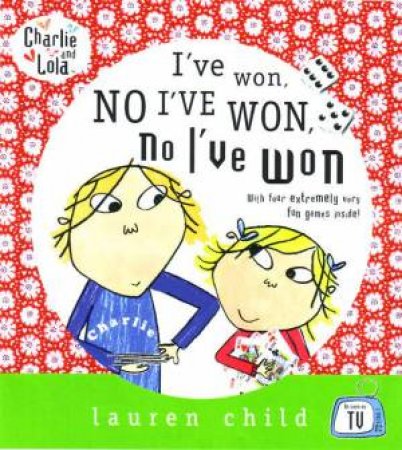 Charlie & Lola: I've Won, No I've Won, No I've Won by Lauren Child