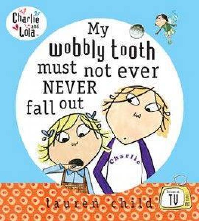 Charlie & Lola: My Wobbly Tooth Must Not Ever Never Fall Out by Lauren Child