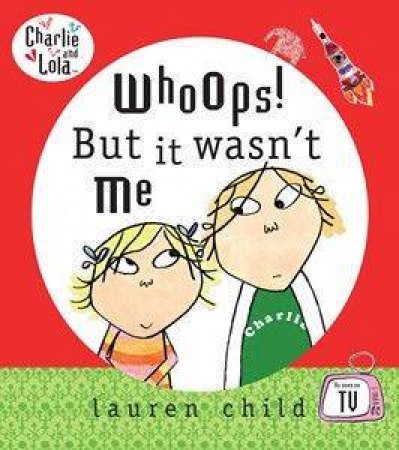 Charlie & Lola: Whoops! It Wasn't Me by Lauren Child