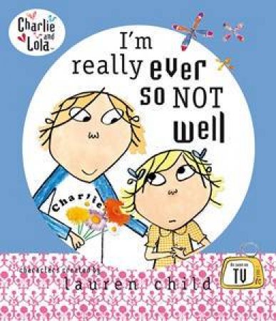 Charlie & Lola: I'm Really Ever So Not Well by Lauren Child