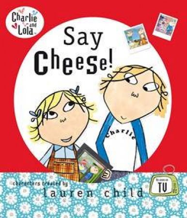 Charlie & Lola: Say Cheese! by Lauren Child