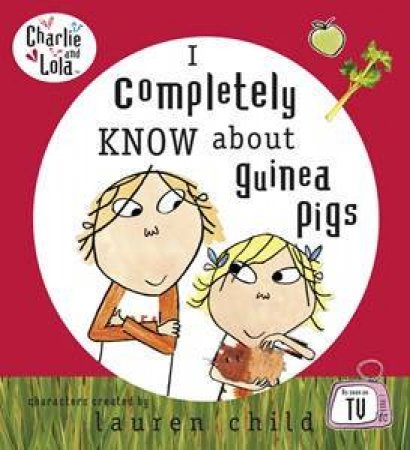 I Completely Know About Guinea Pigs: Charlie and Lola by Lauren Child