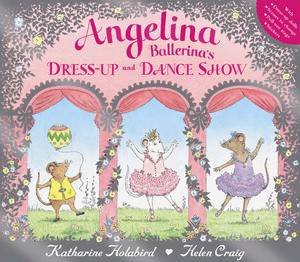 Angelina Ballerina's Dress Up and Dance Show by Katharine Holabird