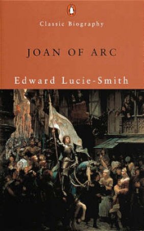 Classic Biography: Joan Of Arc by Edward Lucie-Smith