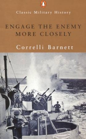 Engage The Enemy More Closely by Correlli Barnett