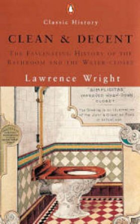 Clean & Decent: The Fascinating History Of The Bathroom & WC by Lawrence Wright