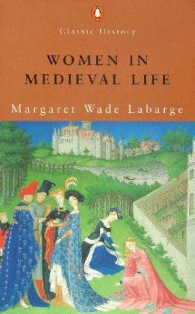 Women In Medieval Life: A Small Sound Of The Trumpet by Michael Wade-Labarge