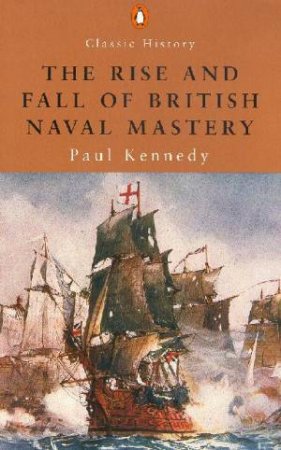 The Rise And Fall Of British Naval Mastery by Paul M Kennedy