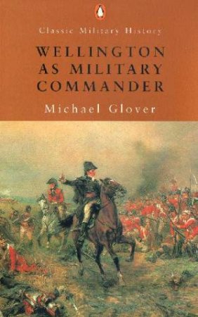 Penguin Classic Military History: Wellington As Military Commander by Michael Glover