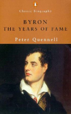 Byron: The Years Of Fame by Peter Quennell