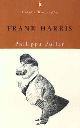 Penguin Classic Biography: Frank Harris by Philippa Pullar