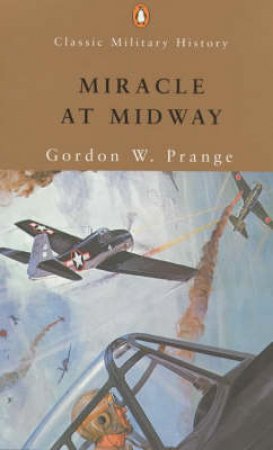 Penguin Classic Military History: Miracle At Midway by Gordon W Prange