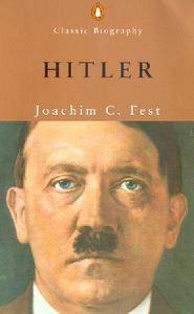 Penguin Classic Biography: Hitler by Joachim C Fest