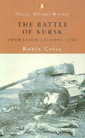 Penguin Classic Military History: The Battle Of Kursk by Robin Cross