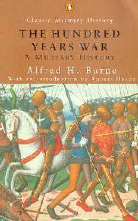 Penguin Classic Military History: The One Hundred Years War by Alfred H Burne