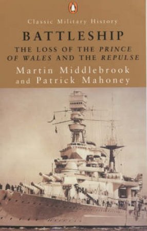 Battleship: The Loss Of The Prince Of Wales & The Repulse by Martin Middlebrook